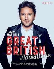 James Martin's Great British Adventure: A celebration of Great British food, wi