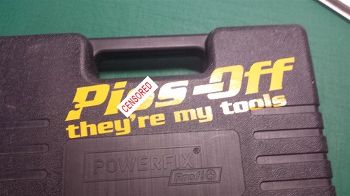 Off they my tools - p*ss,