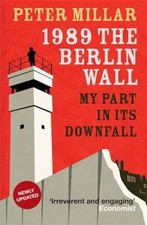1989: the Berlin Wall: My Part in its Downfall-Peter Millar