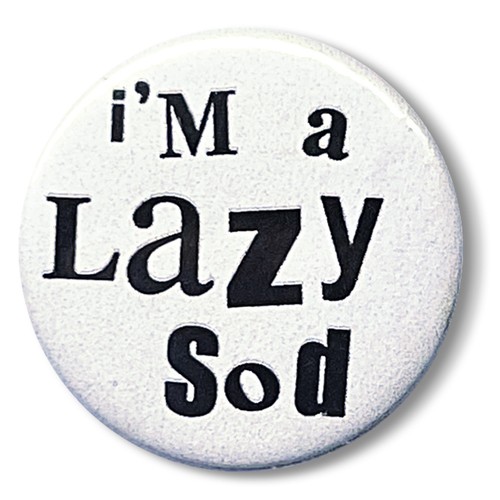 Lazy sod pin badge - a,
