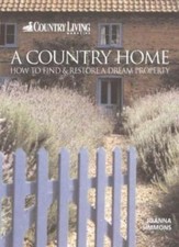 A Country Home: How to Find and Restore a Dream Property (Country Living) By Jo