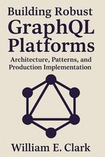 Building Robust GraphQL Platforms: Architecture, Patterns, and Production Implem