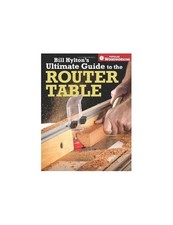 Bill Hylton's Ultimate Guide to the Router Table by William H. Hylton Book The