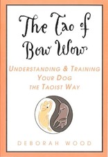 The Tao of Bow Wow: Understanding and..., Wood, Deborah