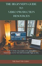 The Beginner's Guide to Video Production Resources -  NEW Michael D McCab 2022-0