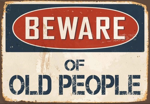 Beware old people metal - old,
