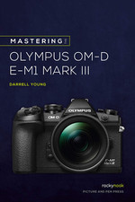 Mastering the Olympus OMD EM1 Mark III (The Mastering Camera Guide) the New