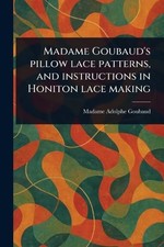 Madame Goubauds Pillow Lace Patterns  and Instructions in Honiton Lace Making...