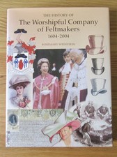 THE HISTORY OF THE WORSHIPFUL COMPANY OF FELTMAKERS 1604-2004. WEINSTEIN. HB 