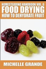 Homesteading Handbook vol. 6 Food Drying: How to Dehydrate Fruit: Volume 6 (Hom