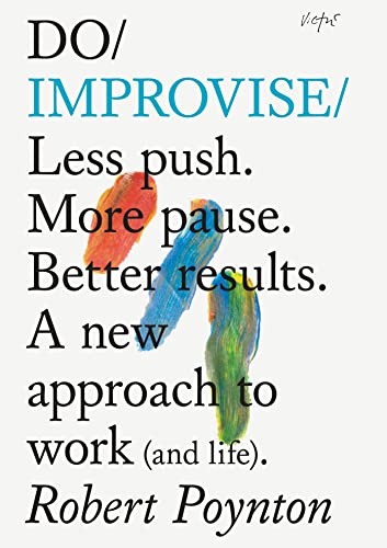 Improvise less push more - push.,