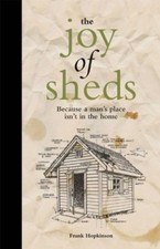 The Joy of Sheds: Because a Man's Place Isn't in the Home-Frank Hopkinson
