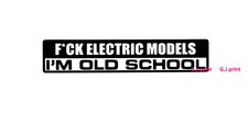 F*CK  ELECTRIC MODELS I M OLD