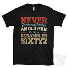 NEVER UNDERESTIMATE AN OLD MAN WITH A SCRAMBLER SIXTY2 FUNNY T-SHIRT IDEAL GIFT