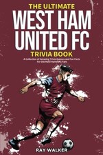 The Ultimate West Ham United Trivia Book: A Collection of... - Walker, Ray