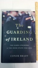 The Guarding of Ireland: The Garda Siochana and the Irish State Since 1960-2014