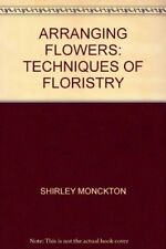 Arranging Flowers: Techniques of Floristry By  Shirley Monckton. 9781853911521