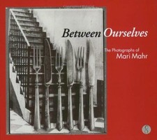 Between Ourselves: The Photographs of Mari Mahr - Mahr, Mari