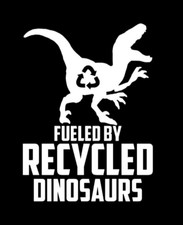 Fueled By Recycled Dinosaurs