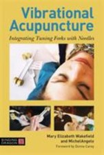 Vibrational Acupuncture: Integrating Tuning Forks with Needles, Wakefield, Mary 