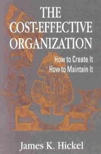 THE COST-EFFECTIVE ORGANIZATION: HOW TO CREATE IT HOW TO By James K. Hickel *VG*