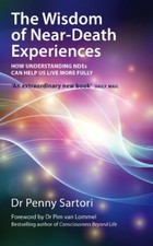 The Wisdom of Near Death Experiences: How Understanding NDE's Can Help Us to Li
