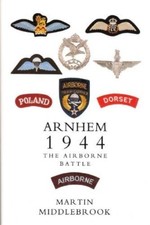 Arnhem 1944: The Airborne Battle, 17th-26th September,Martin Middlebrook