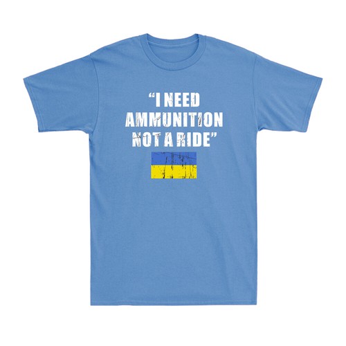 Need ammunition not ride - need,