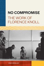 No Compromise: The Work of Florence Knoll by Ana Araujo | Hardcover | 2021