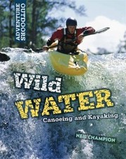Champion, Neil : Wild Water: Canoeing and Kayaking (Adven