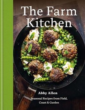 The Farm Kitchen: Seasonal Recipes from Field, Coast and Garden, Allen, Abby, Ne