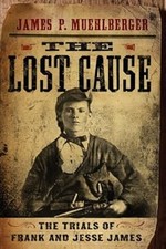 The Lost Cause: The Trials of Frank and Jesse James, James P Muehlberger, Used; 