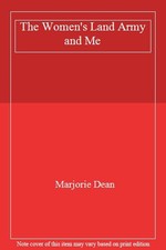 The Women's Land Army and Me By Marjorie Dean