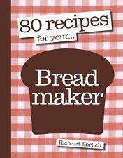 80 Recipes for Your Breadmaker By Richard Ehrlich