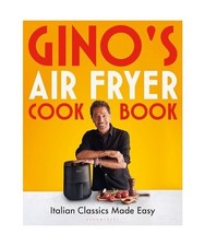 Gino's Air Fryer Cookbook: Italian Classics Made Easy, The Sunday Times bestsell
