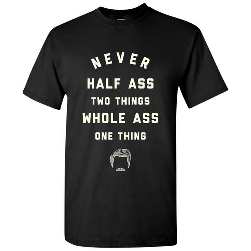 Never half ass two things - two,