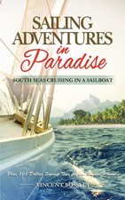 Sailing Adventures in Paradise: South Seas Cruising in a Sailboat By Bossley, V