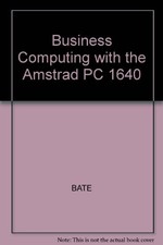 Business Computing with the Amstrad PC 1640-BATE