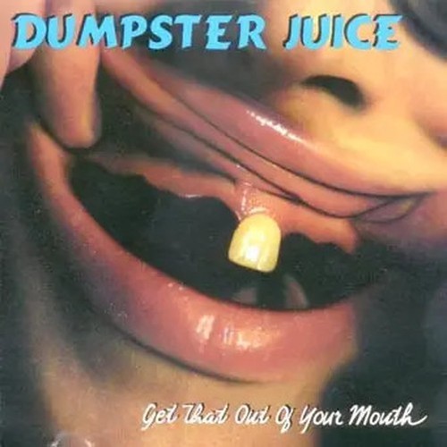 Dumpster juice get that out - get, of