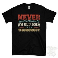 NEVER UNDERESTIMATE AN OLD MAN FROM THURCROFT T-SHIRT funny xmas gift rotherham