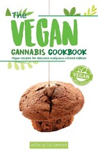 The Vegan Cannabis Cookbook: Vegan Recipes For Delicious Marijuana-Infused Edib