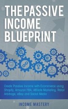 The Passive Income Blueprint: Create Passive Income with Ecommerce using