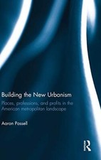 Building the New Urbanism: Places, Professions,, Passell..