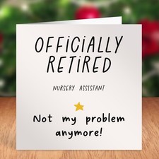 UK Made - NURSERY ASSISTANT OFFICIALLY RETIRED NOT MY PROBLEM Card – New Arrival