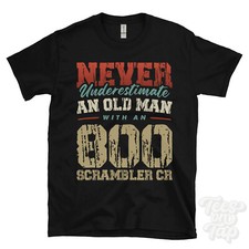 NEVER UNDERESTIMATE AN OLD MAN WITH AN 800 SCRAMBLER CR FUNNY T-SHIRT IDEAL GIFT