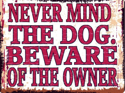 Never mind the dog beware - mind, of