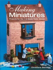 Making Miniatures : " Projects For The 1:12 Scale Dolls' House" By Christiane B