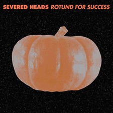 Severed Heads - Rotund For