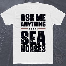 ASK ME ANYTHING ABOUT SEA HORSES T-SHIRT marine life ocean fish wildlife aquatic