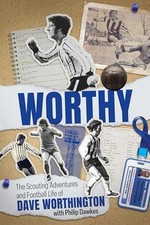 Worthy: The Scouting Adventures and Football Life of Dave Worthington by Dave W